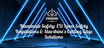 Illuminate Safely: EU Laser Safety Regulations & Starshine's Cutting-Edge Solutions